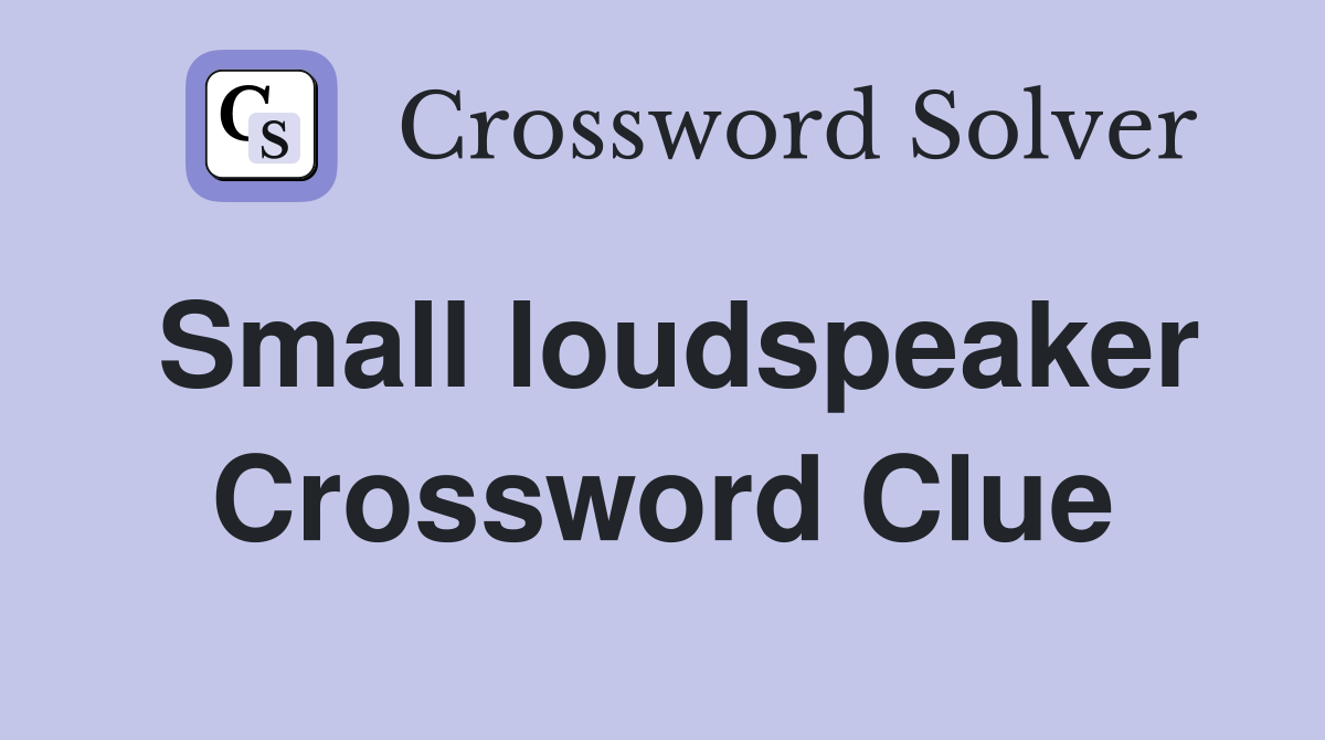 Small loudspeaker Crossword Clue