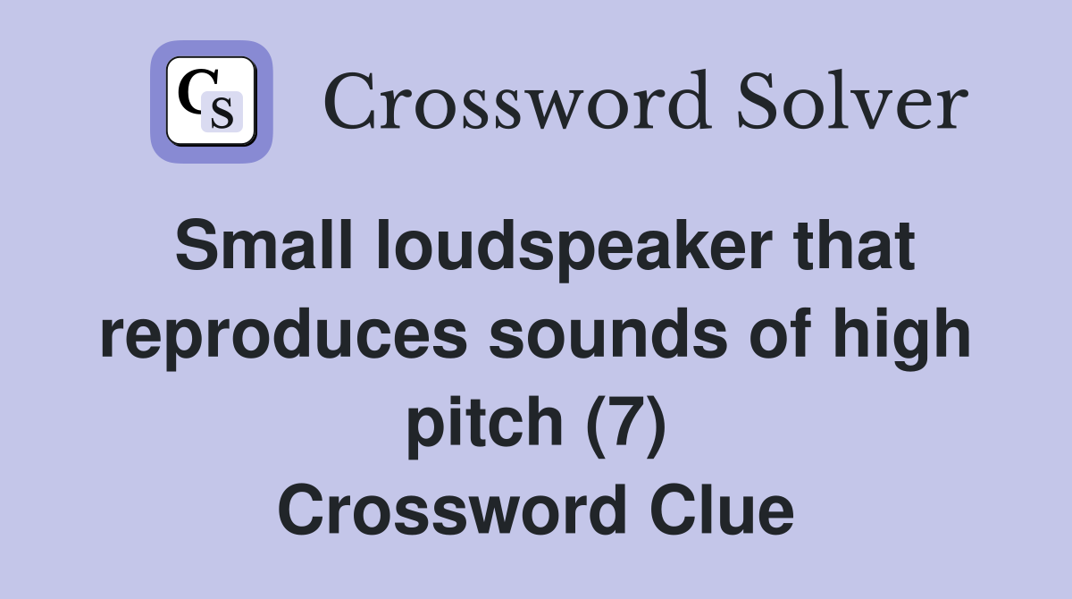 Small loudspeaker that reproduces sounds of high pitch (7) Crossword Clue