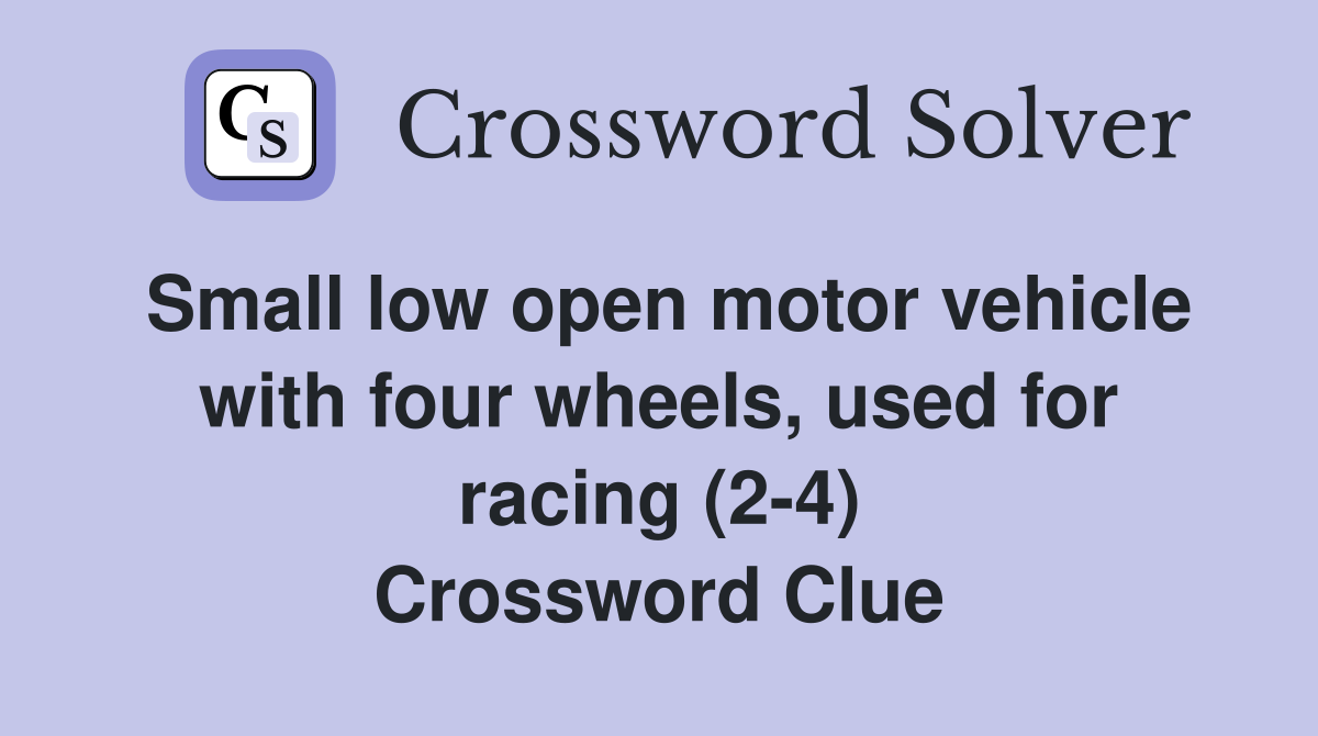 Small low open motor vehicle with four wheels, used for racing (2-4) Crossword Clue