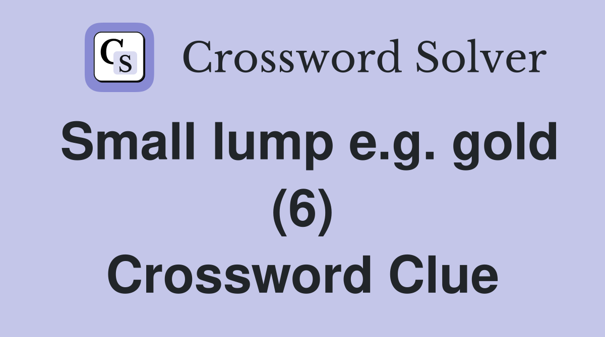 Small lump e.g. gold (6) Crossword Clue