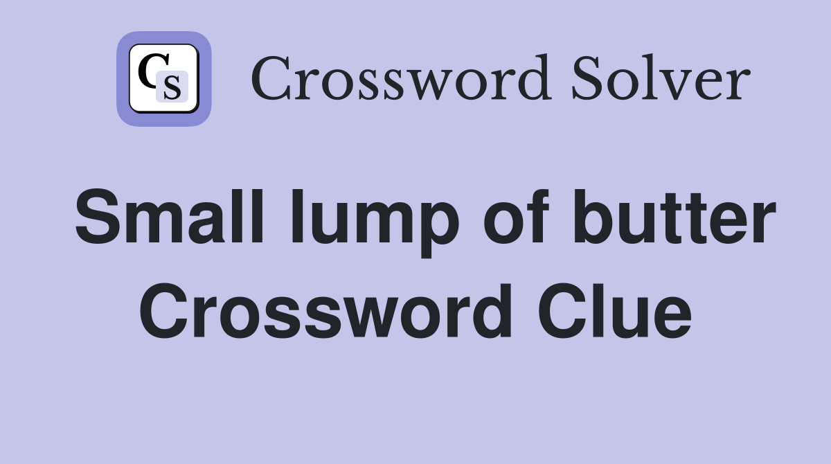 Small lump of butter Crossword Clue