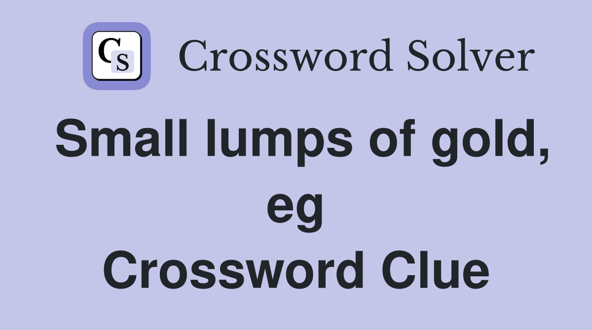 Small lumps of gold, eg Crossword Clue