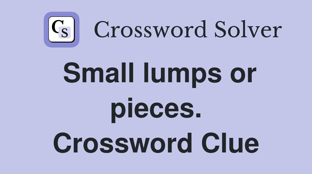 Small lumps or pieces. Crossword Clue