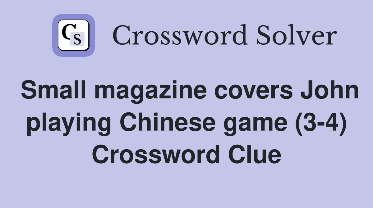 Small magazine covers John playing Chinese game (3-4) Crossword Clue