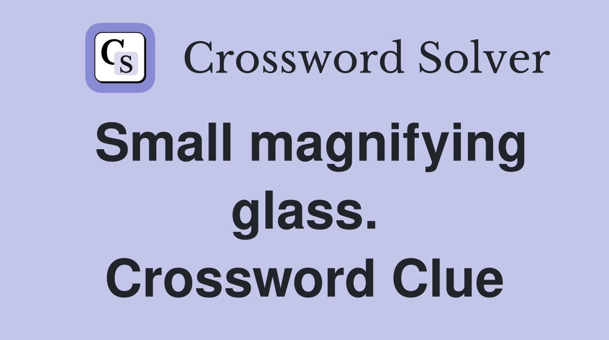 Small magnifying glass. Crossword Clue