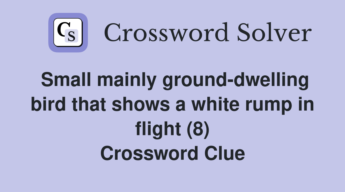 Small mainly ground-dwelling bird that shows a white rump in flight (8) Crossword Clue