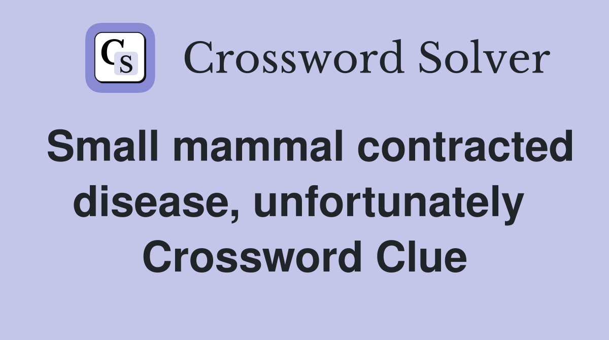 Small mammal contracted disease, unfortunately  Crossword Clue