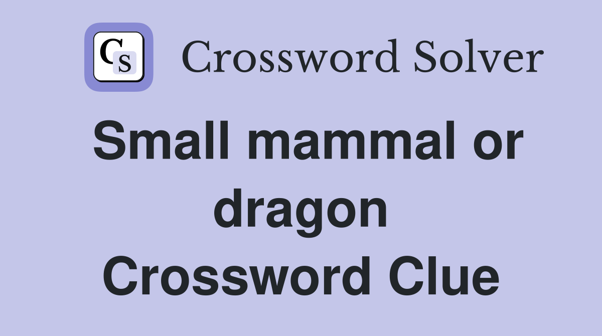Small mammal or dragon Crossword Clue