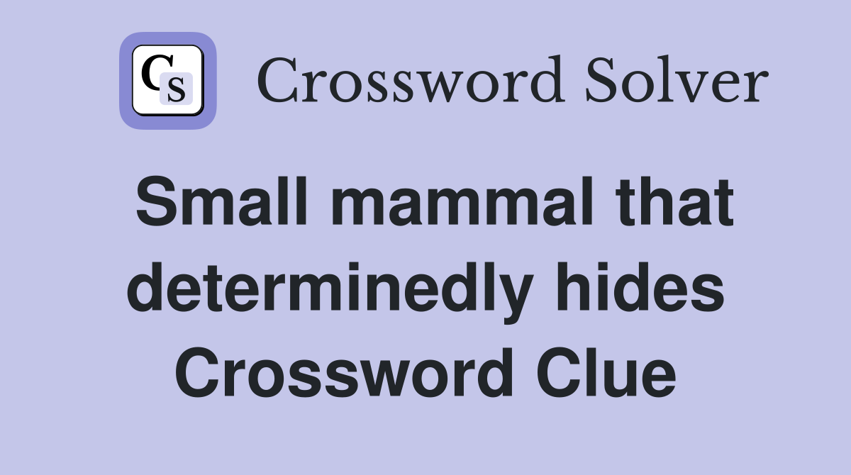 Small mammal that determinedly hides Crossword Clue