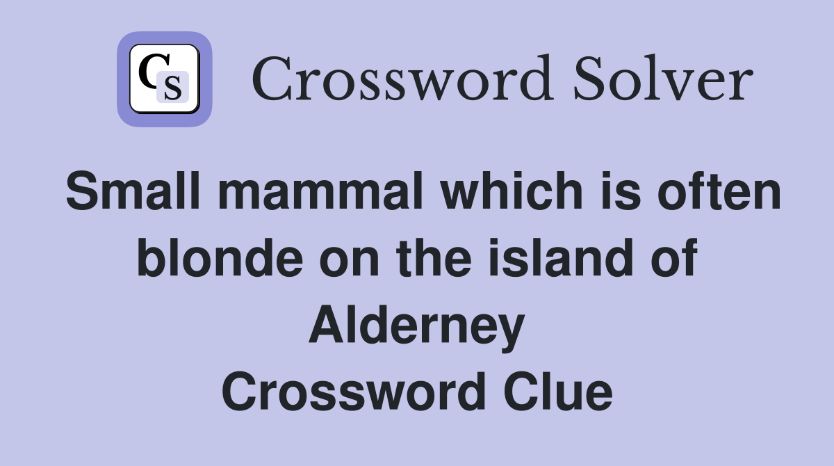 Small mammal which is often blonde on the island of Alderney Crossword Clue