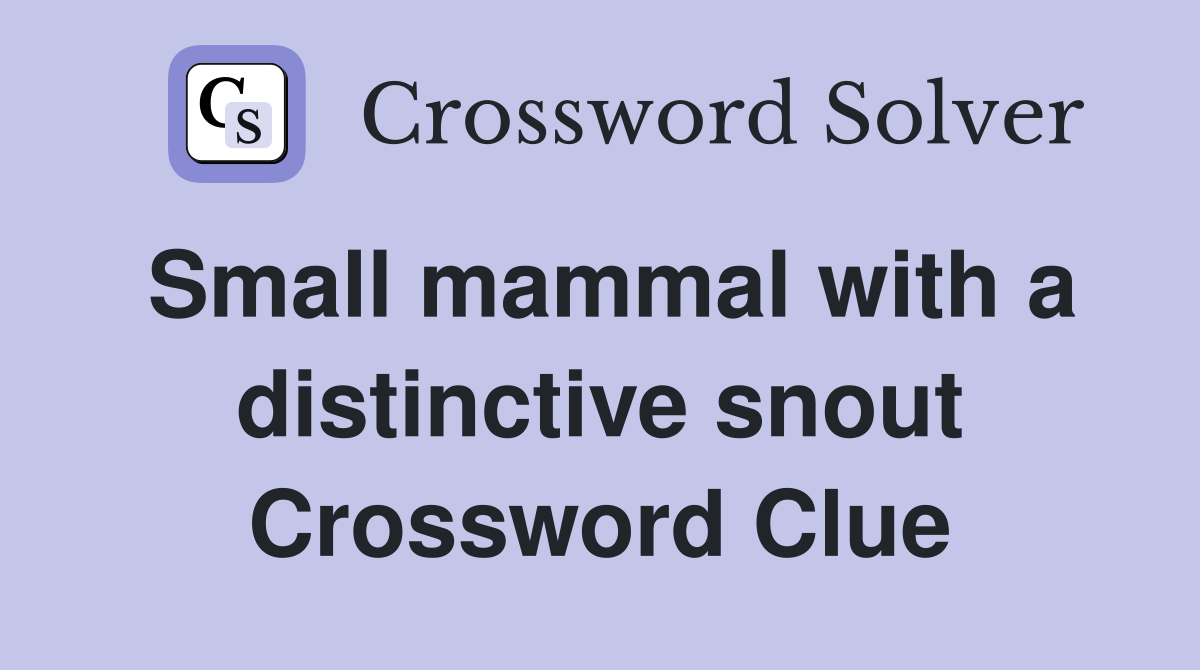 Small mammal with a distinctive snout Crossword Clue