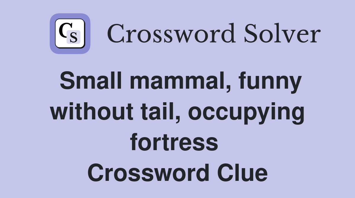 Small mammal, funny without tail, occupying fortress  Crossword Clue