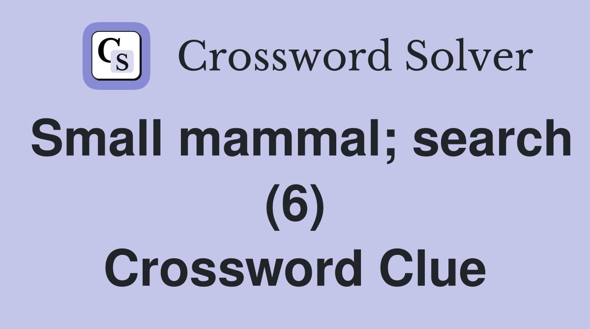 Small mammal; search (6) Crossword Clue