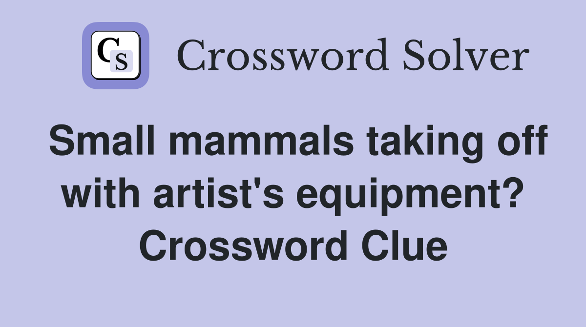 Small mammals taking off with artist's equipment? Crossword Clue
