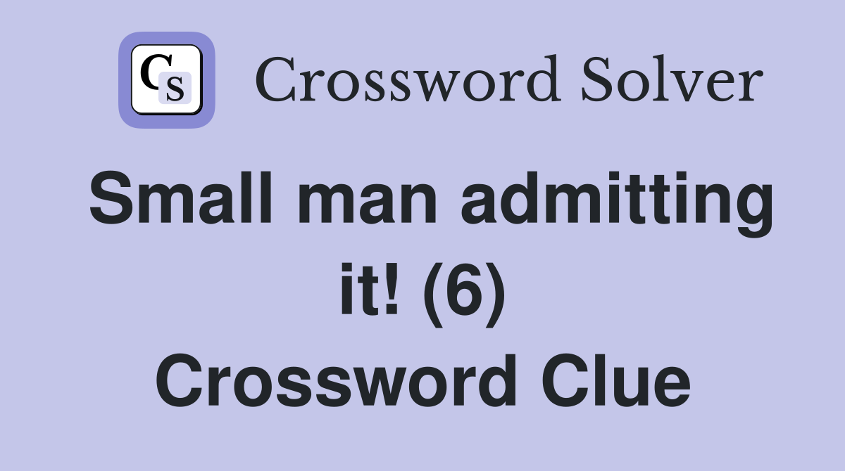 Small man admitting it! (6) Crossword Clue