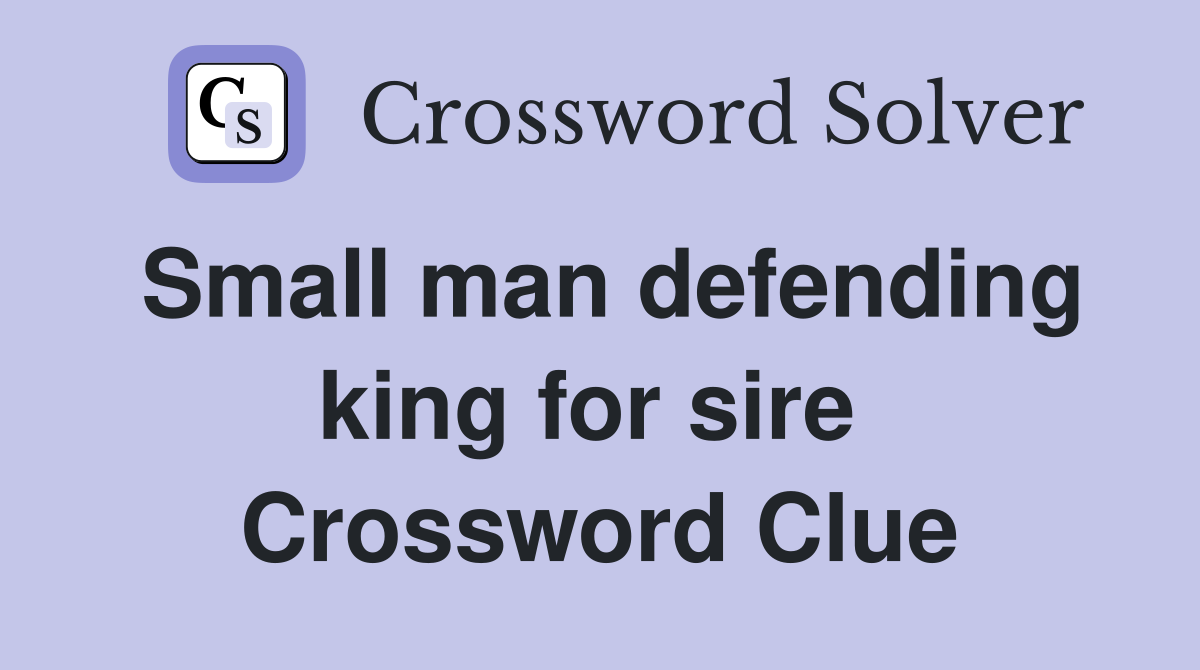 Small man defending king for sire  Crossword Clue