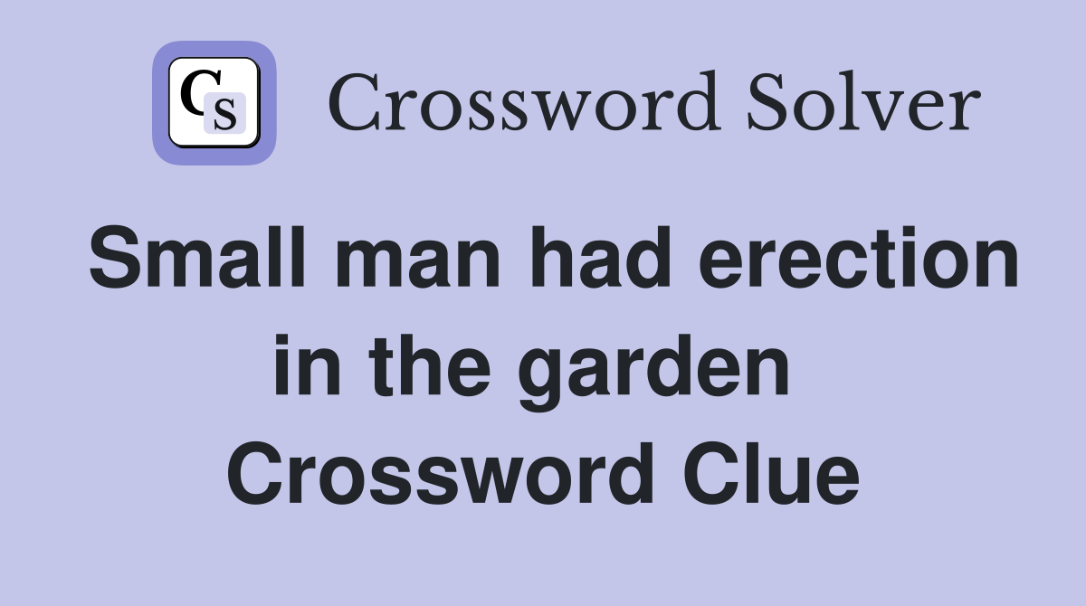 Small man had erection in the garden  Crossword Clue