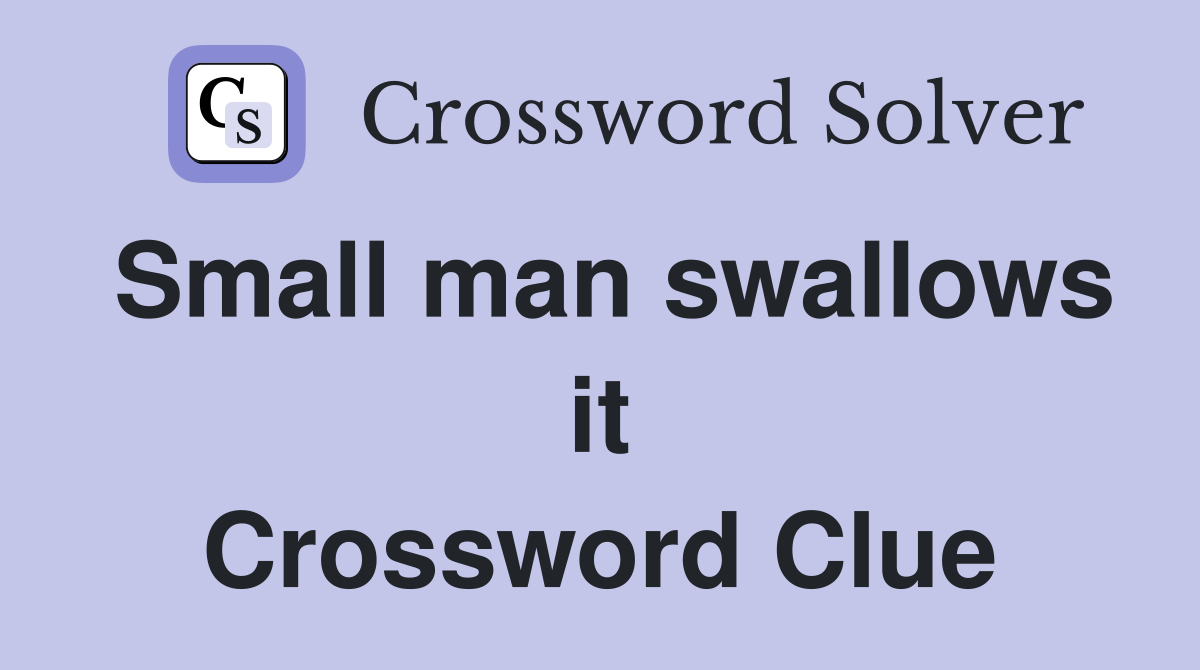 Small man swallows it Crossword Clue