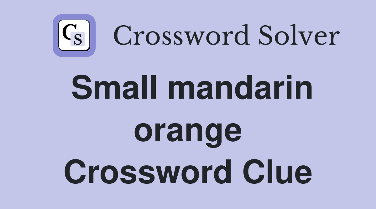 Small mandarin orange Crossword Clue