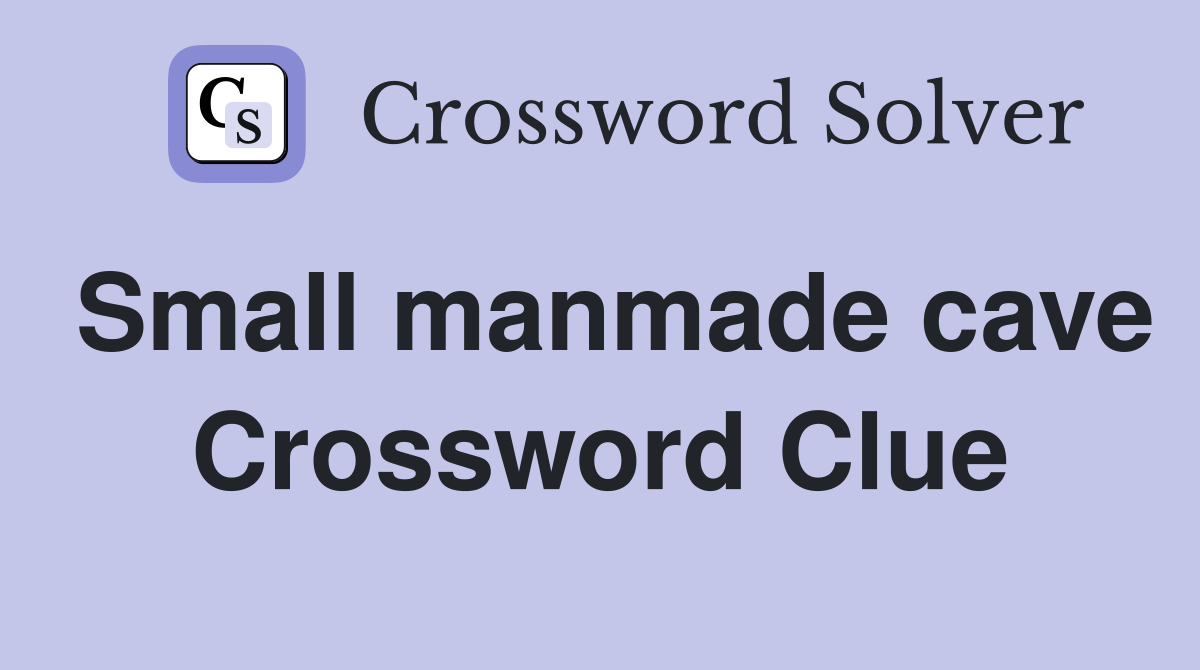 Small manmade cave Crossword Clue