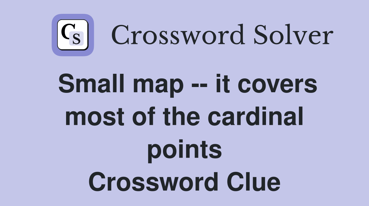 Small map -- it covers most of the cardinal points Crossword Clue