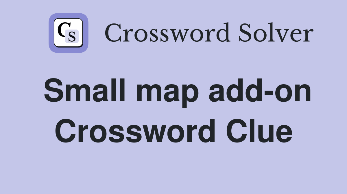 Small map add-on Crossword Clue