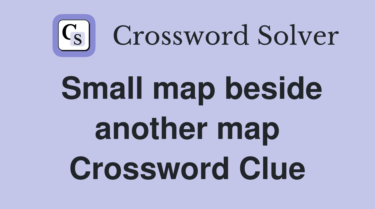 Small map beside another map Crossword Clue