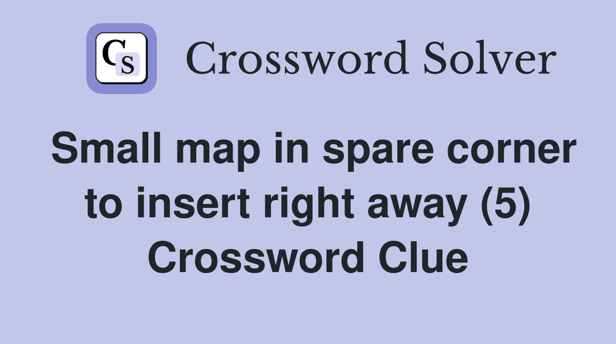 Small map in spare corner to insert right away (5) Crossword Clue