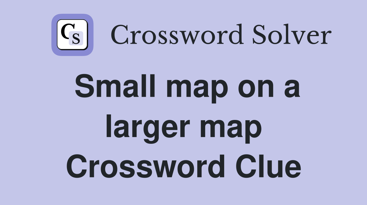 Small map on a larger map Crossword Clue