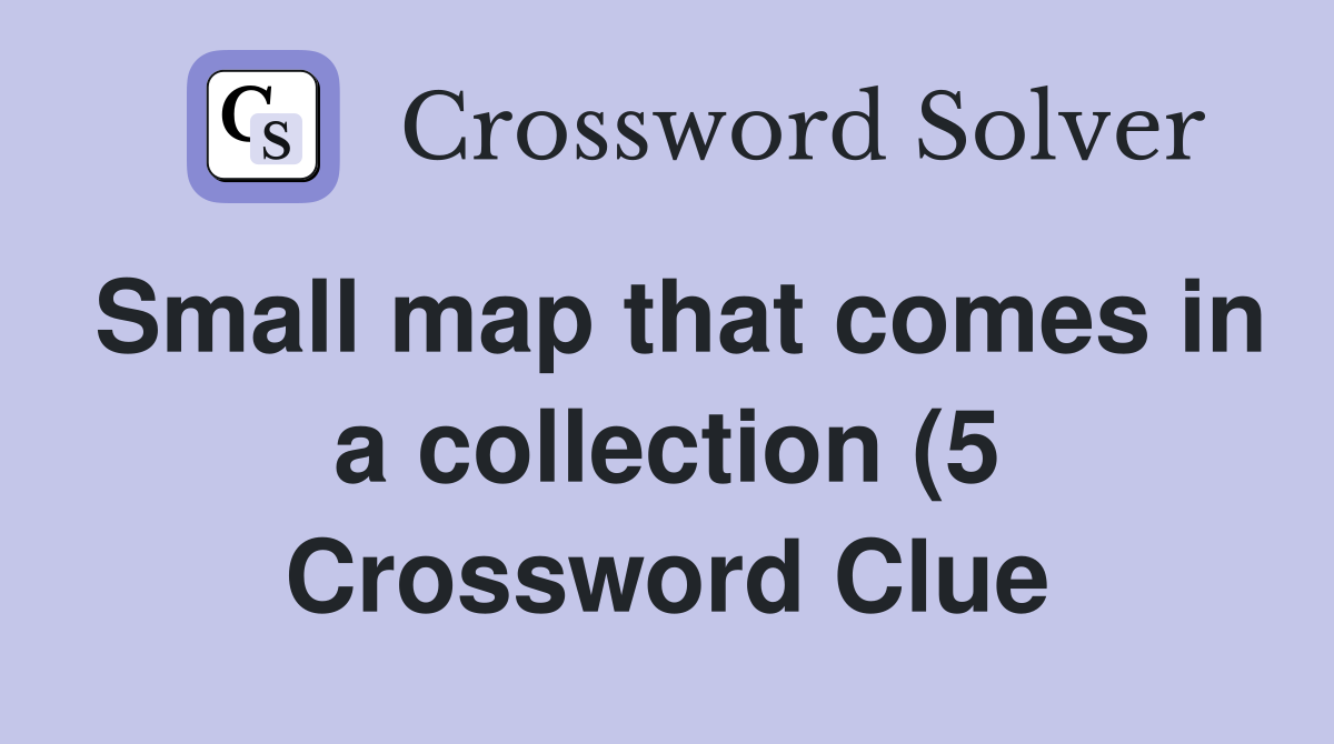 Small map that comes in a collection (5) Crossword Clue Answers Small map that comes in a collection (5) Crossword Clue Answers