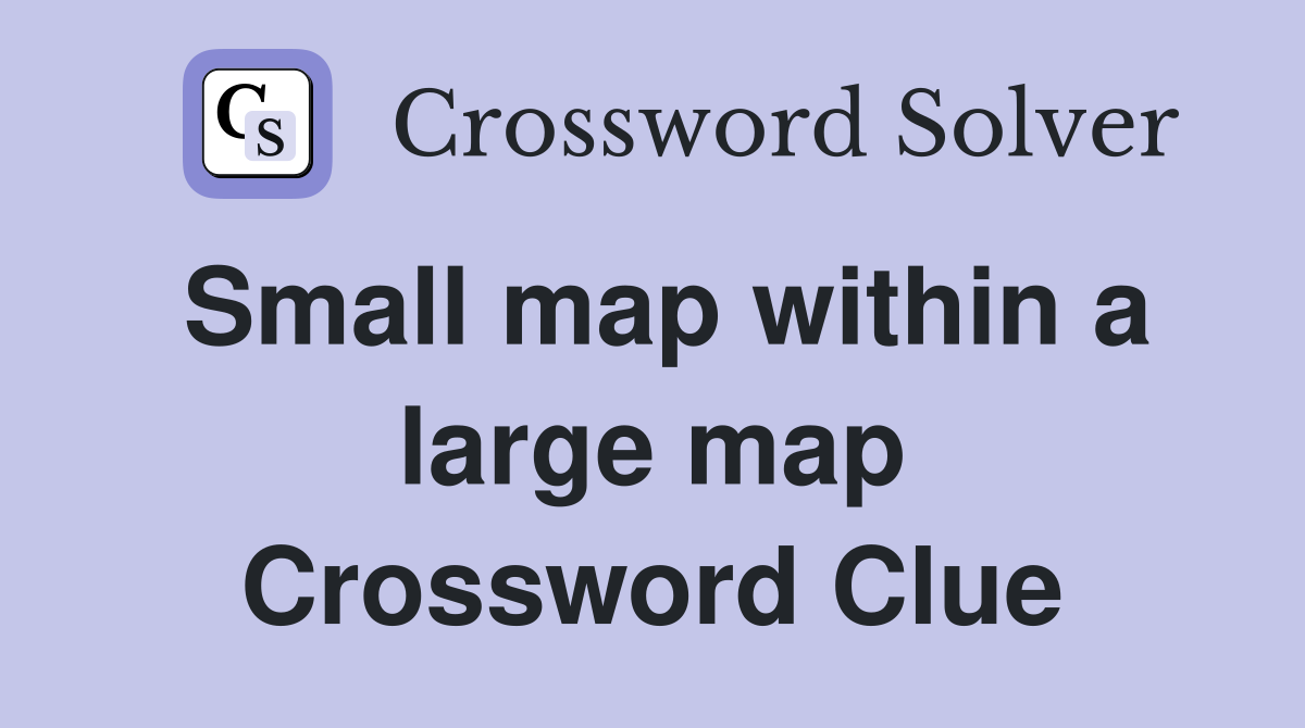 Small map within a large map Crossword Clue