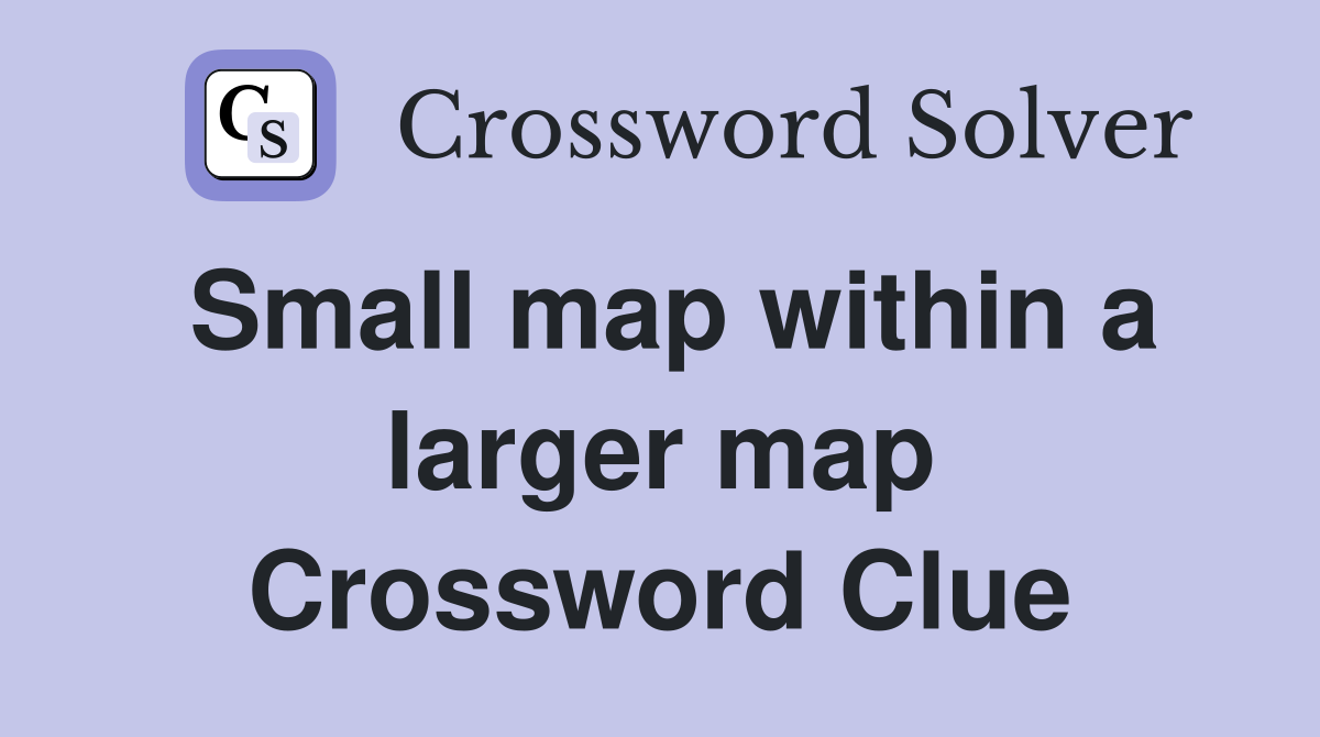 Small map within a larger map Crossword Clue