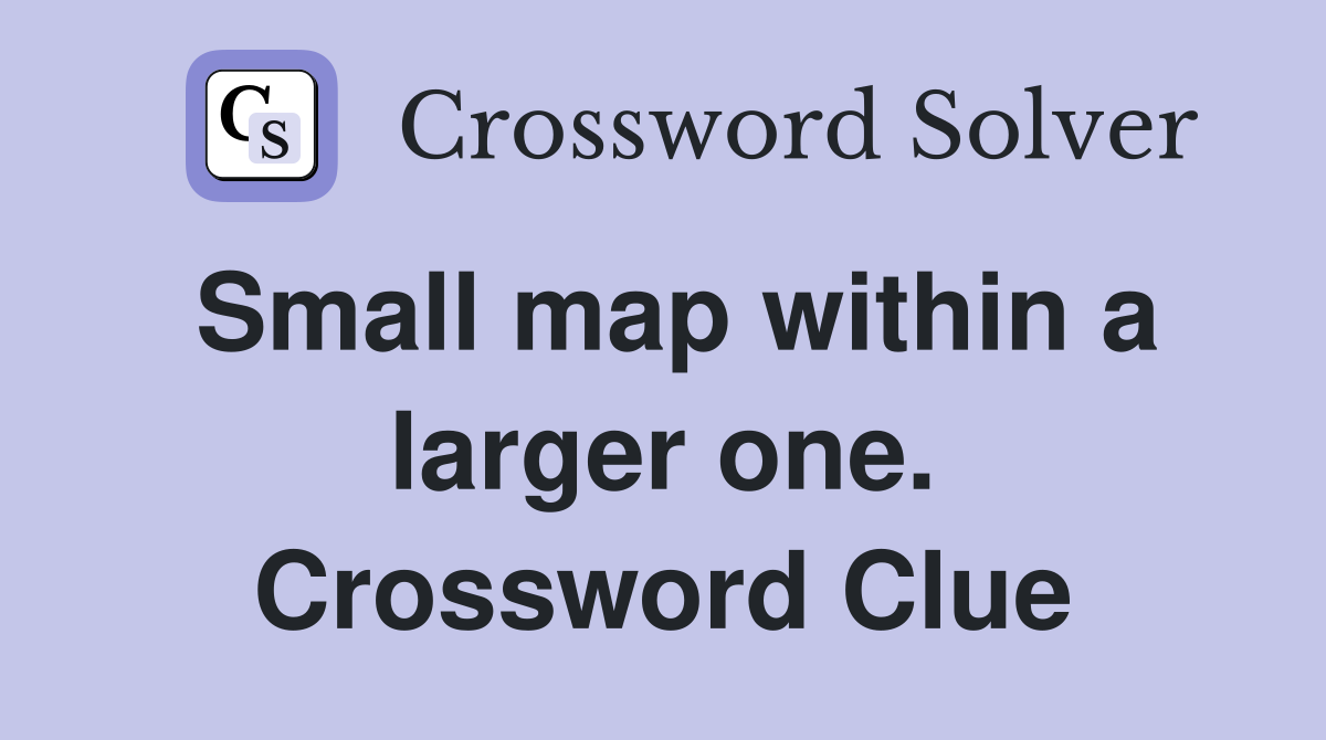 Small map within a larger one. Crossword Clue
