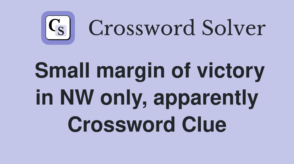 Small margin of victory in NW only, apparently Crossword Clue