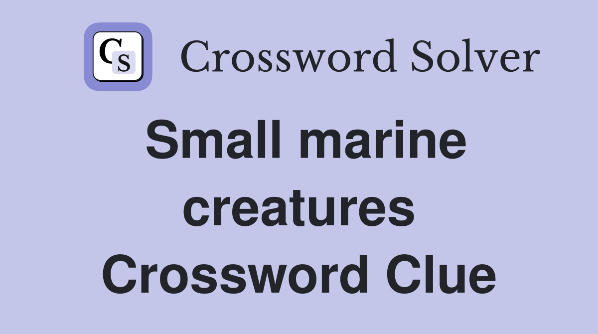 Small marine creatures Crossword Clue