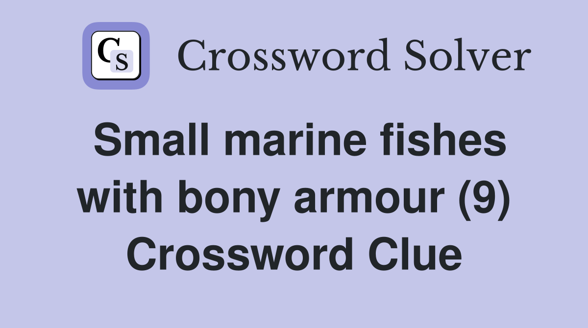 Small marine fishes with bony armour (9) Crossword Clue