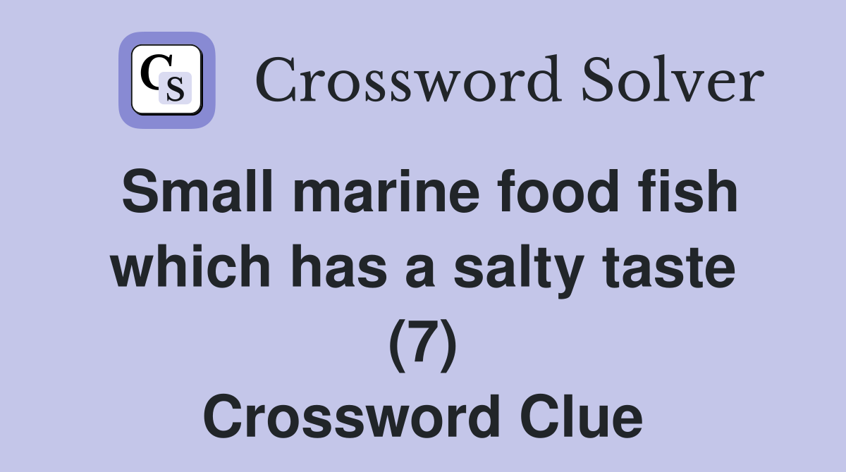Small marine food fish which has a salty taste (7) Crossword Clue