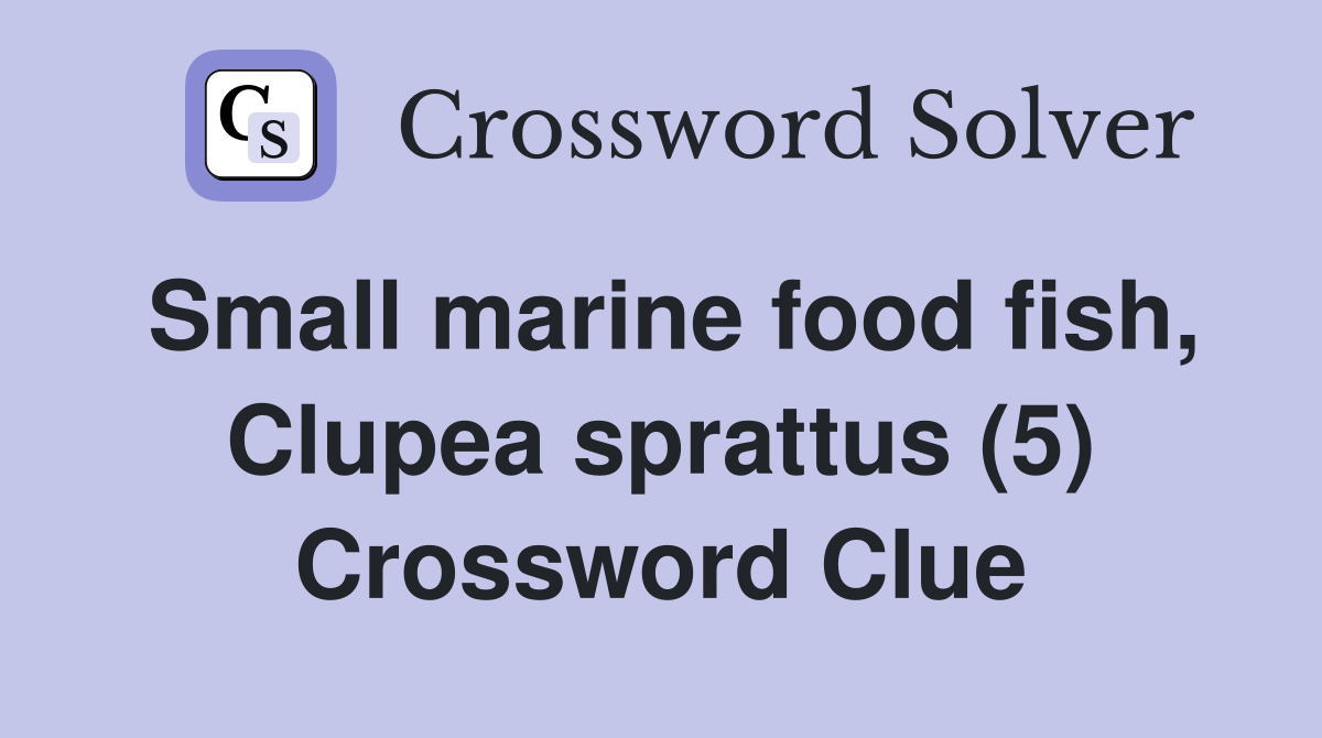Small marine food fish, Clupea sprattus (5) Crossword Clue