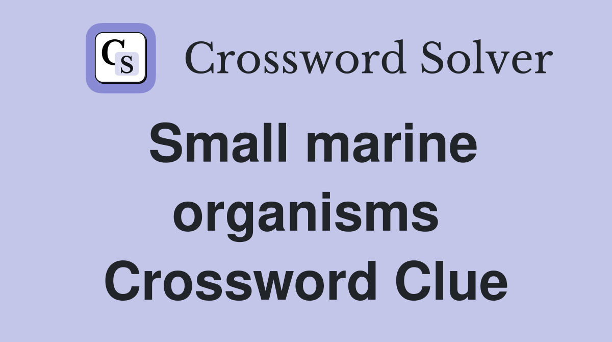 Small marine organisms Crossword Clue