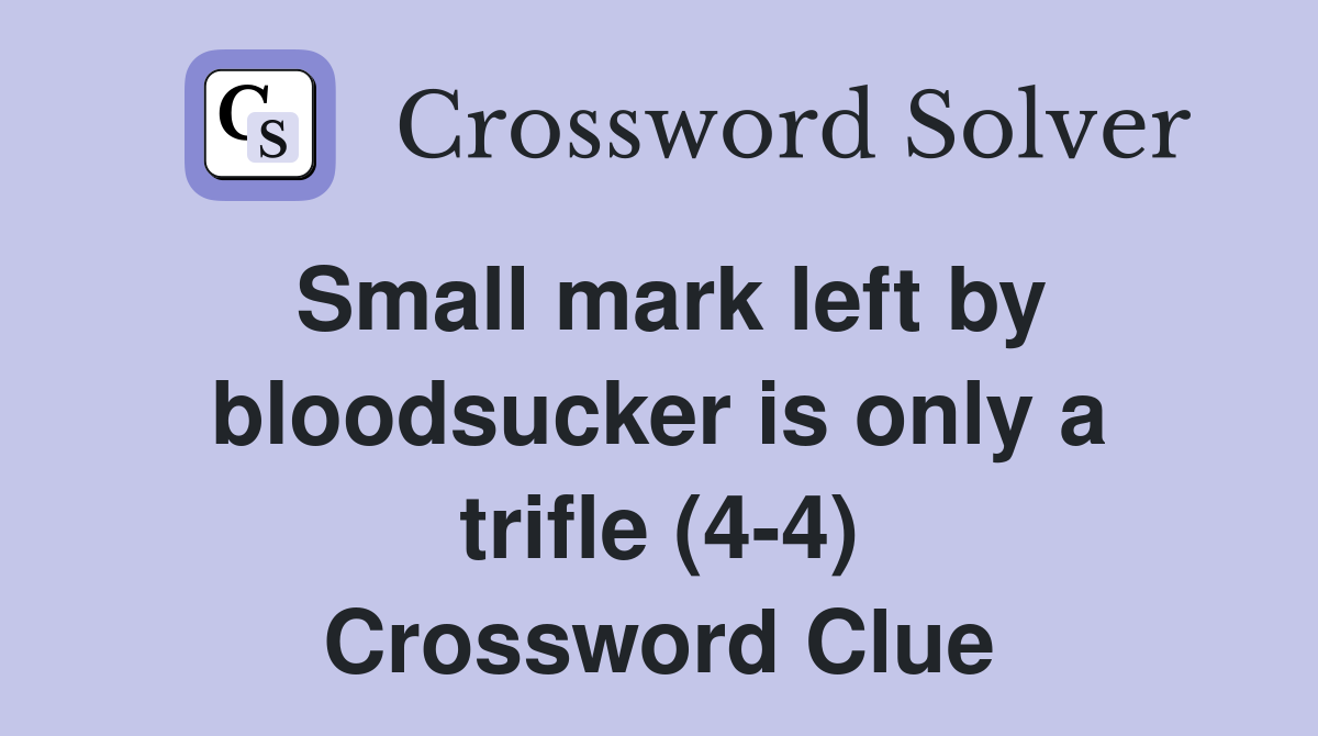 Small mark left by bloodsucker is only a trifle (4-4) Crossword Clue
