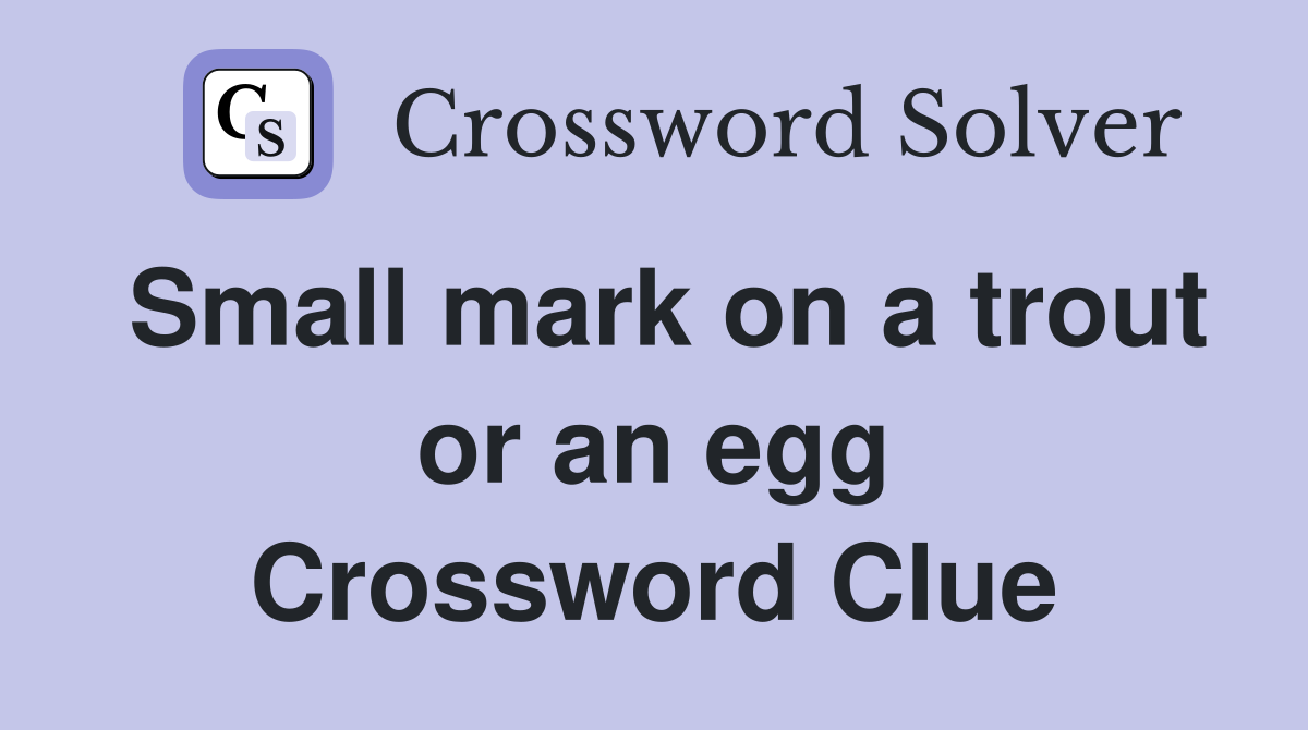 Small mark on a trout or an egg Crossword Clue