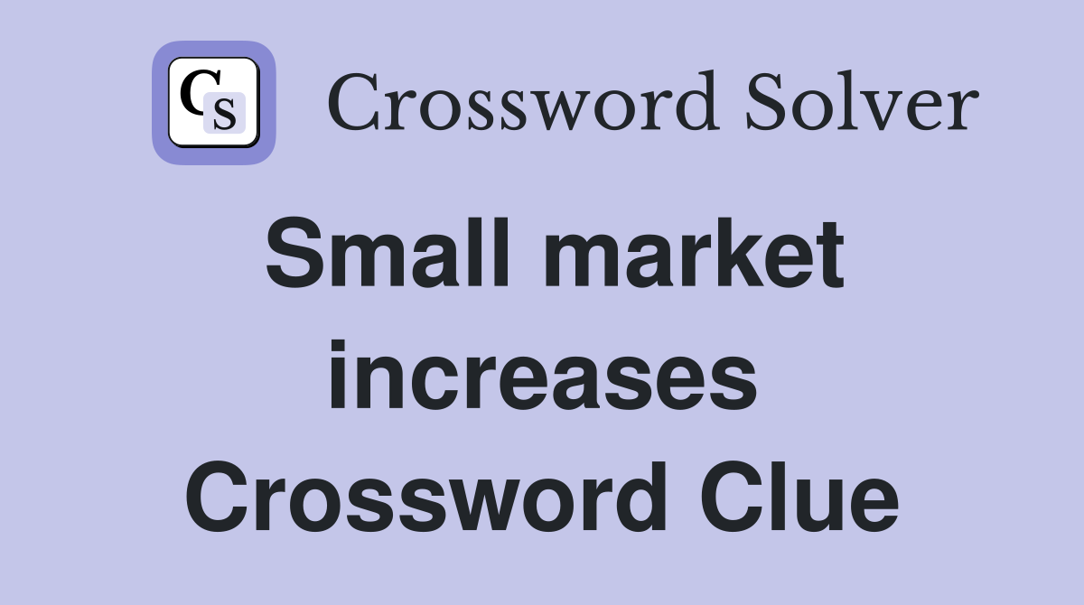 Small market increases Crossword Clue