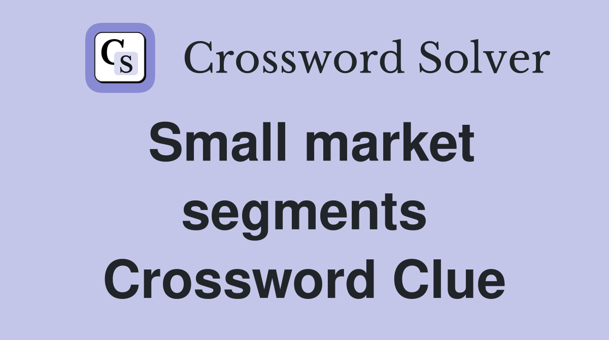 Small market segments Crossword Clue