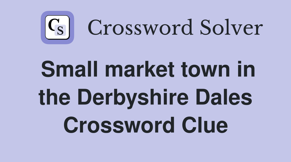 Small market town in the Derbyshire Dales Crossword Clue