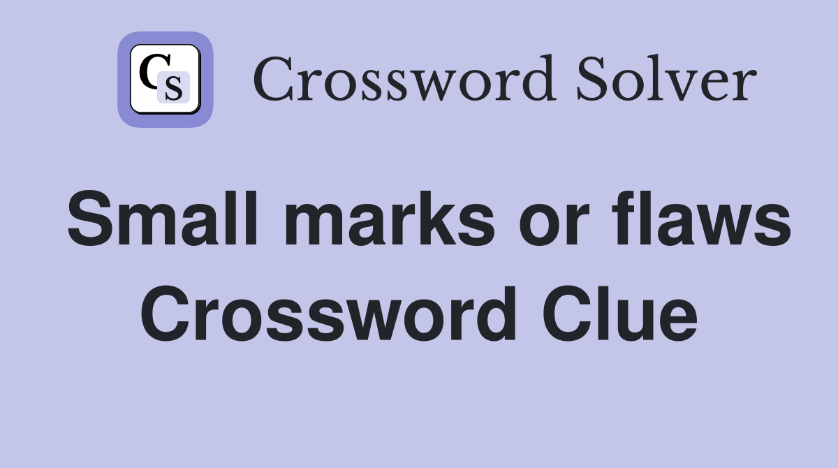 Small marks or flaws Crossword Clue
