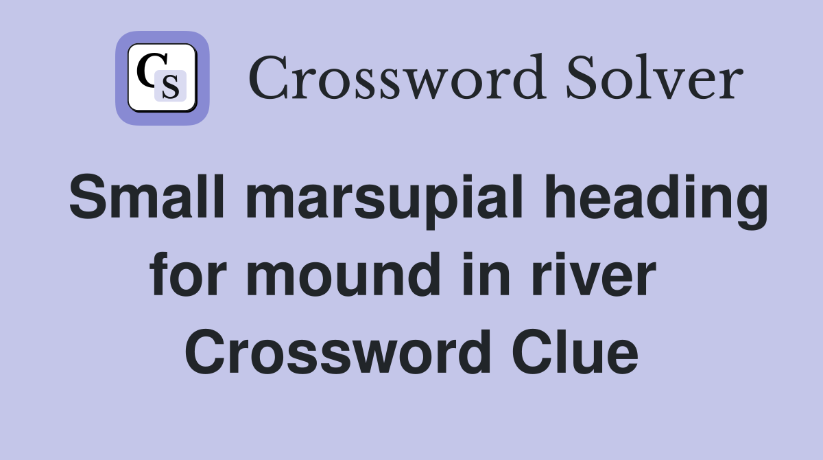 Small marsupial heading for mound in river  Crossword Clue