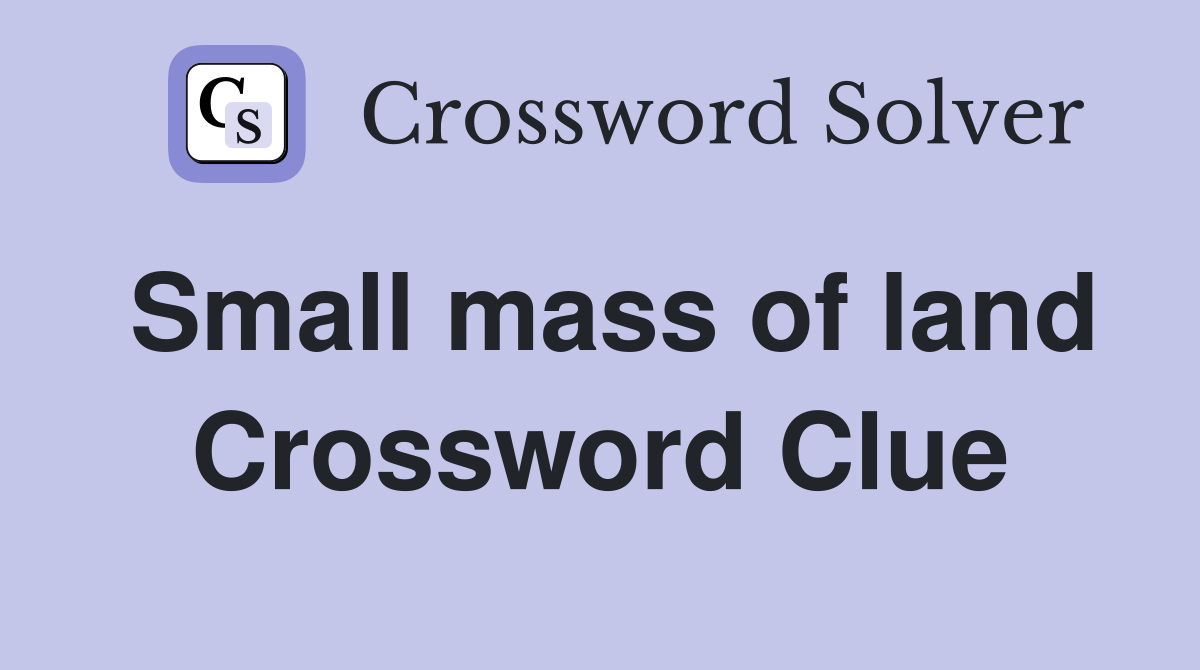 Small mass of land Crossword Clue