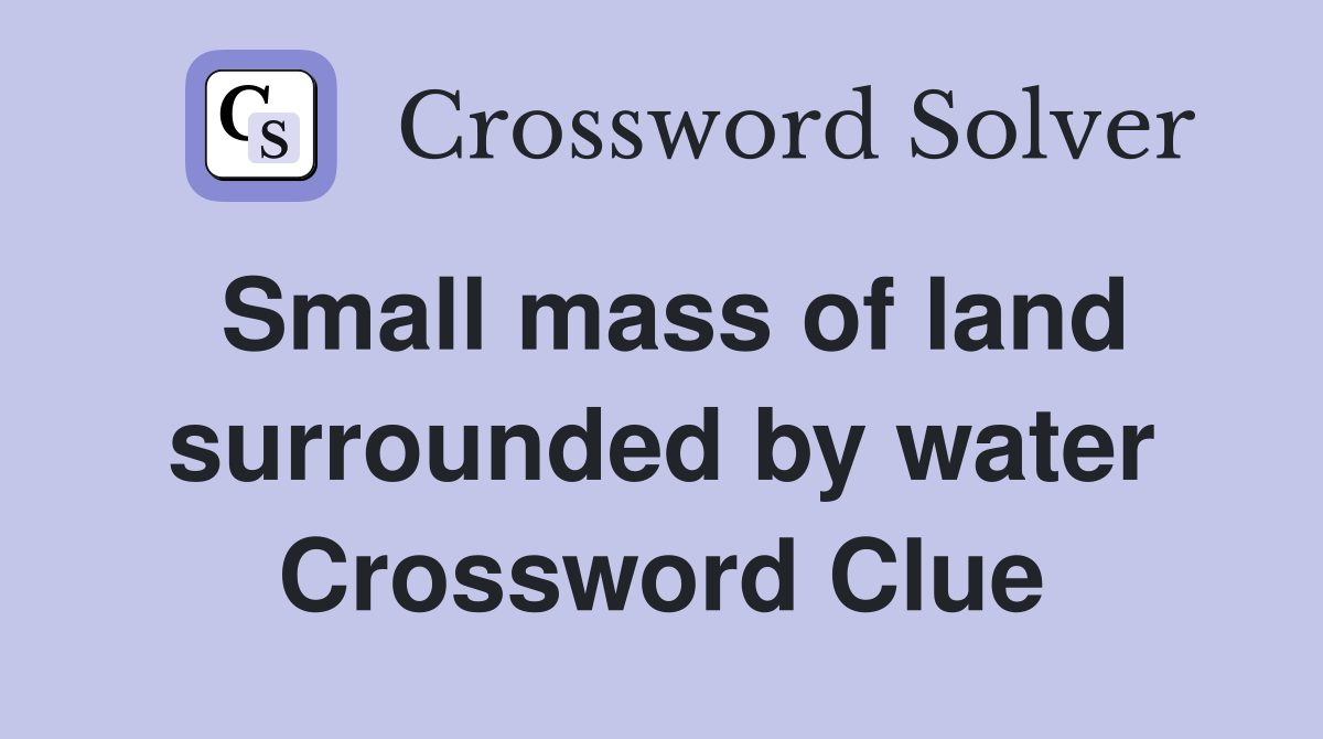 Small mass of land surrounded by water Crossword Clue