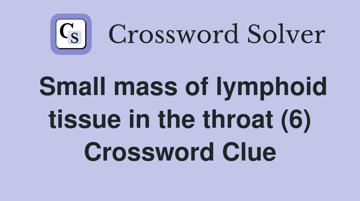 Small mass of lymphoid tissue in the throat (6) Crossword Clue