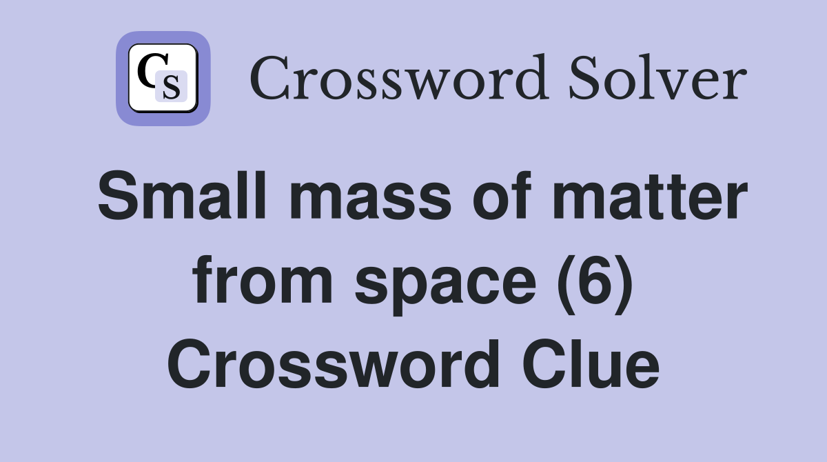 Small mass of matter from space (6) Crossword Clue
